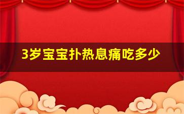 3岁宝宝扑热息痛吃多少