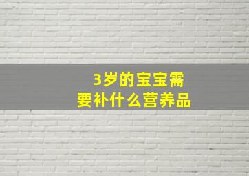 3岁的宝宝需要补什么营养品