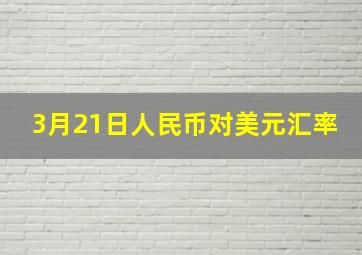 3月21日人民币对美元汇率