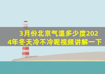 3月份北京气温多少度2024年冬天冷不冷呢视频讲解一下