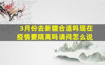 3月份去新疆合适吗现在疫情要隔离吗请问怎么说