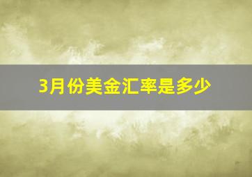 3月份美金汇率是多少