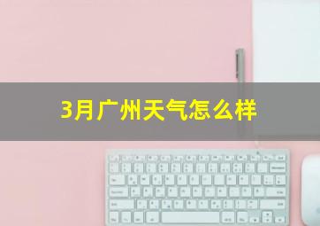 3月广州天气怎么样