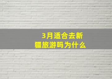 3月适合去新疆旅游吗为什么