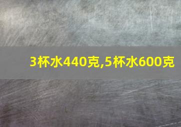 3杯水440克,5杯水600克