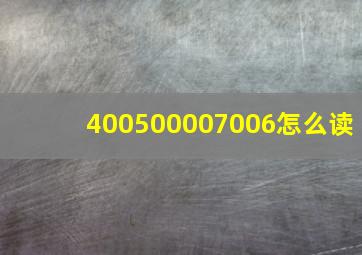 400500007006怎么读