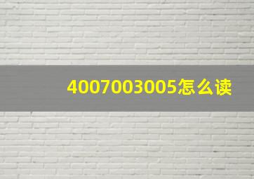 4007003005怎么读