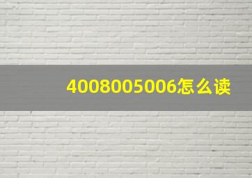 4008005006怎么读