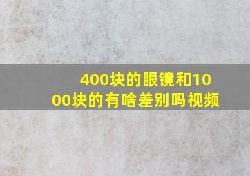 400块的眼镜和1000块的有啥差别吗视频