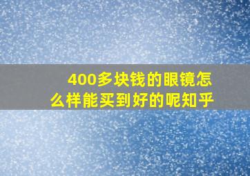 400多块钱的眼镜怎么样能买到好的呢知乎