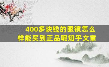 400多块钱的眼镜怎么样能买到正品呢知乎文章