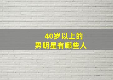 40岁以上的男明星有哪些人