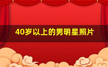 40岁以上的男明星照片