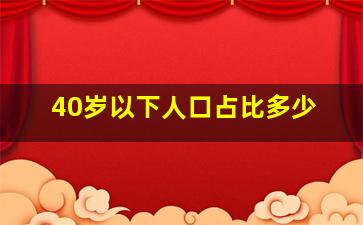 40岁以下人口占比多少