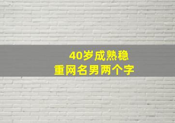 40岁成熟稳重网名男两个字