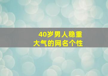 40岁男人稳重大气的网名个性