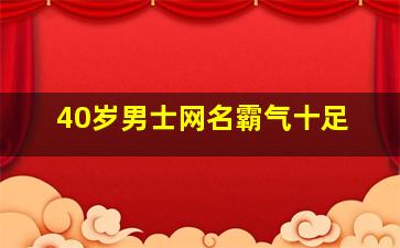 40岁男士网名霸气十足