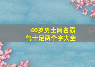 40岁男士网名霸气十足两个字大全