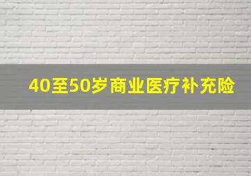 40至50岁商业医疗补充险