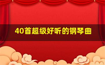 40首超级好听的钢琴曲