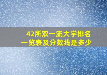 42所双一流大学排名一览表及分数线是多少