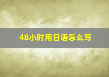 48小时用日语怎么写