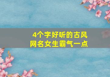 4个字好听的古风网名女生霸气一点