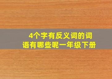 4个字有反义词的词语有哪些呢一年级下册