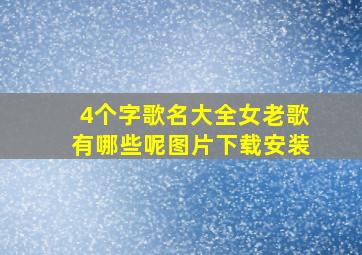 4个字歌名大全女老歌有哪些呢图片下载安装