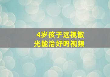 4岁孩子远视散光能治好吗视频