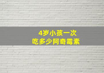 4岁小孩一次吃多少阿奇霉素