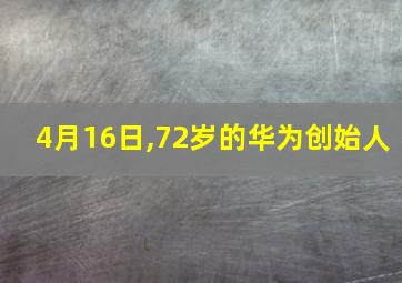 4月16日,72岁的华为创始人