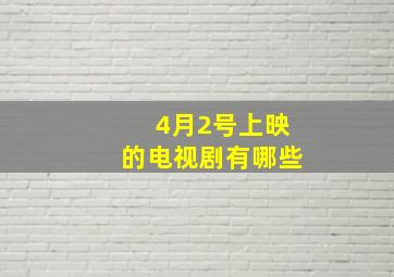 4月2号上映的电视剧有哪些