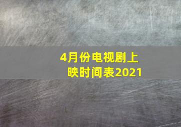 4月份电视剧上映时间表2021