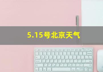 5.15号北京天气