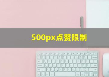 500px点赞限制