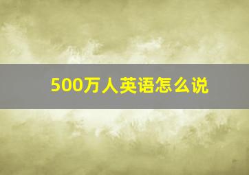 500万人英语怎么说