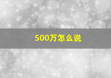 500万怎么说