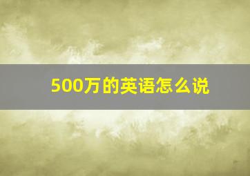 500万的英语怎么说