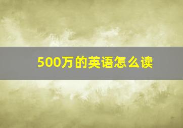 500万的英语怎么读