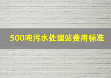 500吨污水处理站费用标准