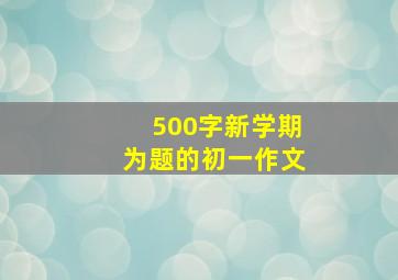 500字新学期为题的初一作文