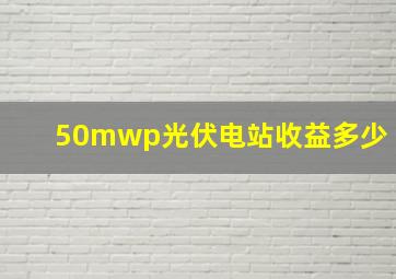 50mwp光伏电站收益多少