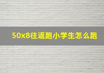 50x8往返跑小学生怎么跑