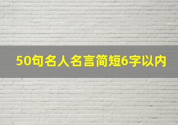 50句名人名言简短6字以内