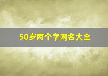 50岁两个字网名大全