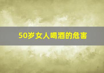 50岁女人喝酒的危害