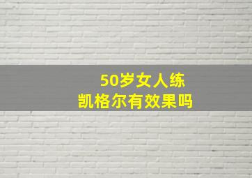 50岁女人练凯格尔有效果吗