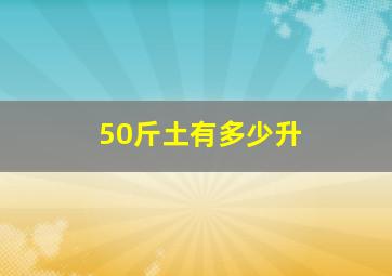 50斤土有多少升