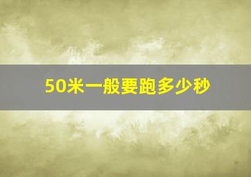 50米一般要跑多少秒